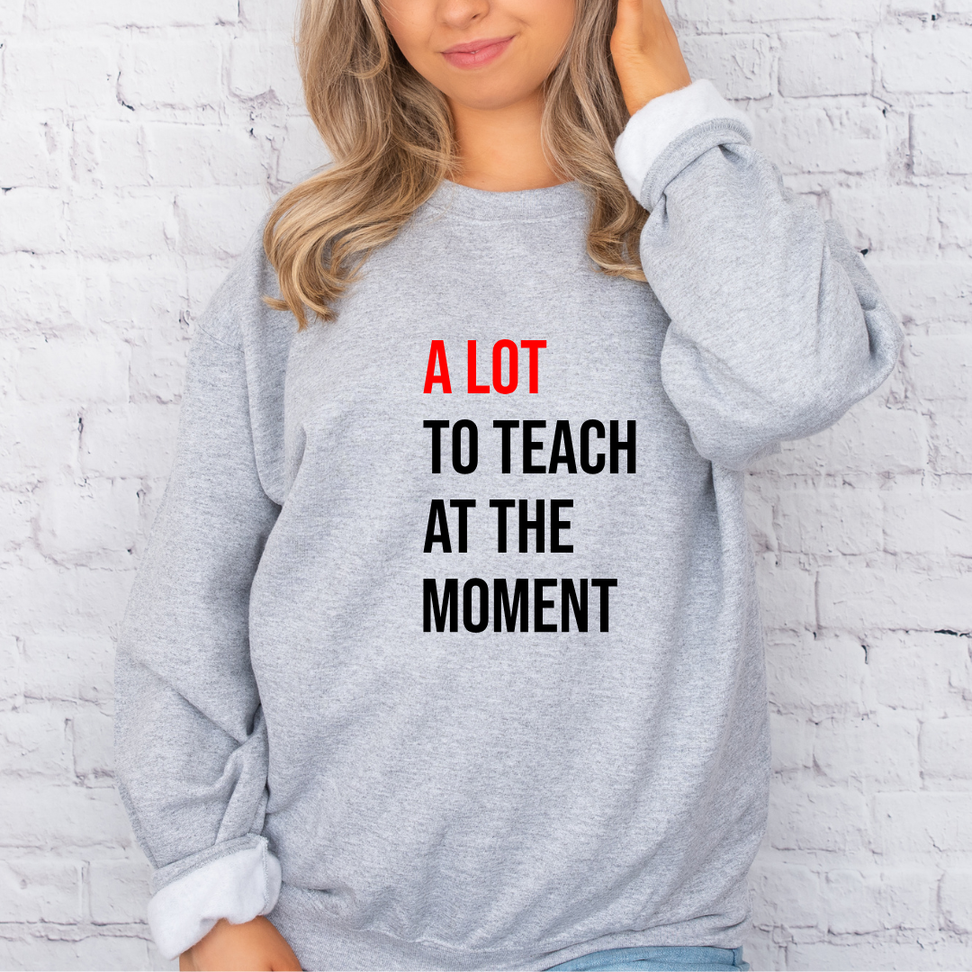 A Lot To Teach At The Moment Crewnecks