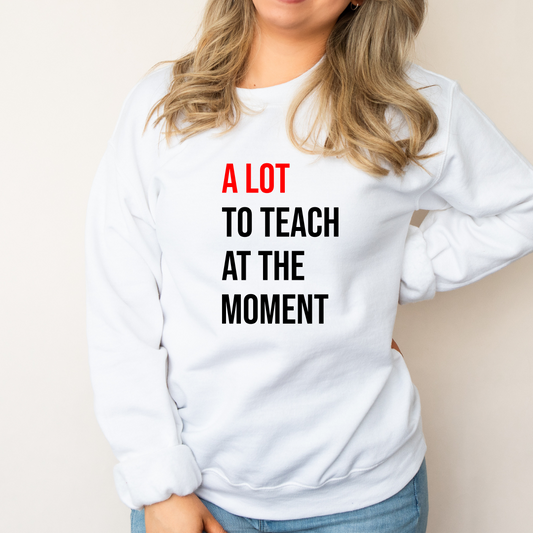 A Lot To Teach At The Moment Crewnecks