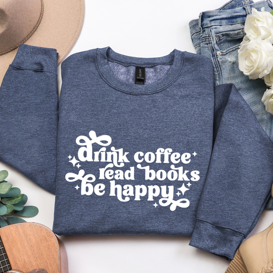 Drink Coffee Read Books Be Happy Crewnecks