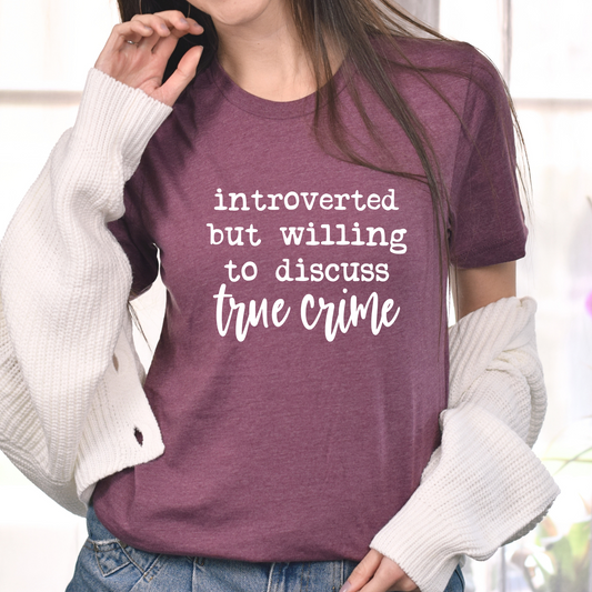 Introverted But Willing to Discuss True Crime Tees