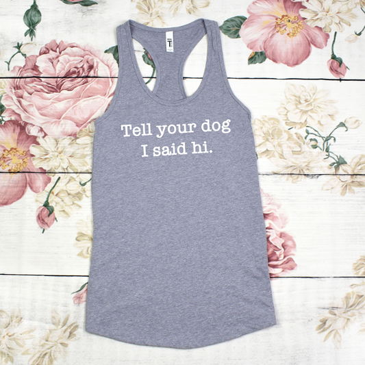 Tell Your Dog I Said Hi Racerback Tanks