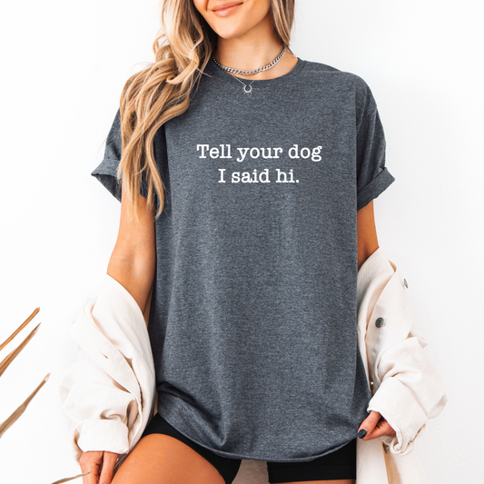 Tell Your Dog I Said Hi Tees