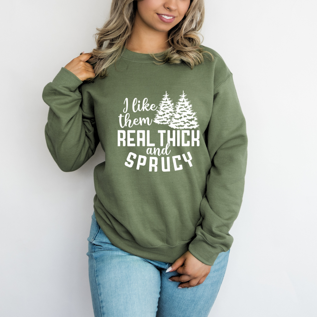 I Like Them Real Thick and Sprucy Crewnecks