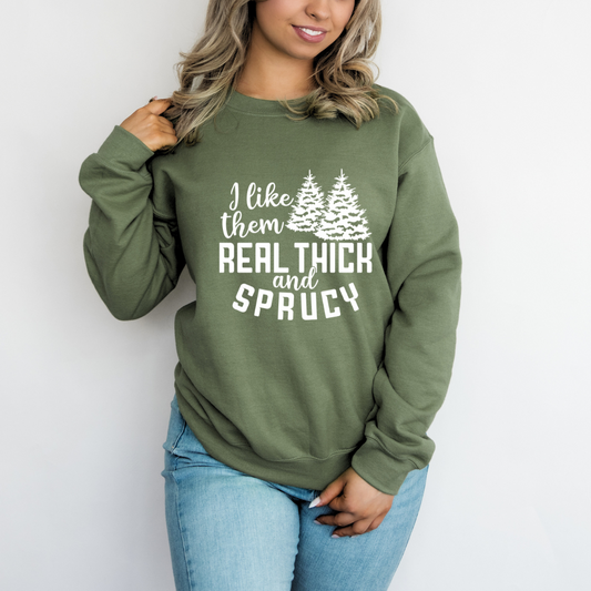 I Like Them Real Thick and Sprucy Crewnecks