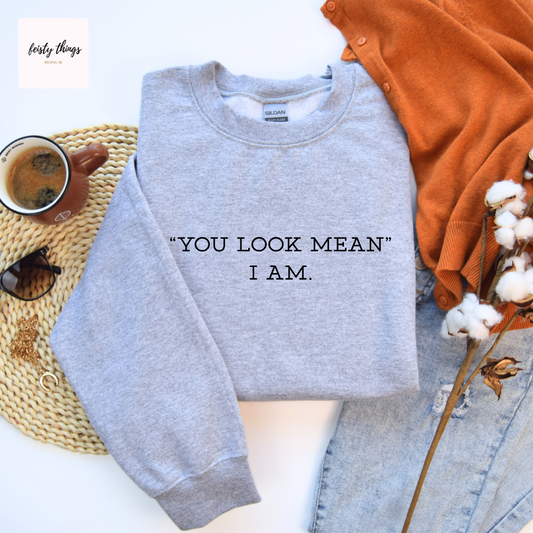 You Look Mean Tees/Crewnecks/Hoodies