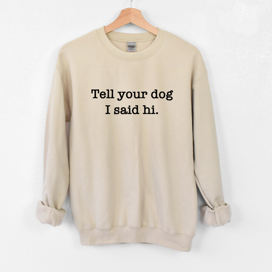 Tell Your Dog I Said Hi Crewnecks