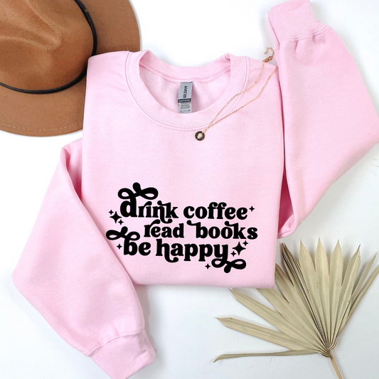 Drink Coffee Read Books Be Happy Crewnecks