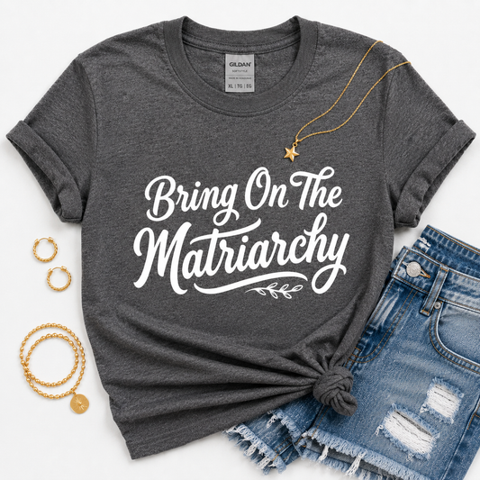 Bring On the Matriarchy Tees/Crewnecks/Hoodies