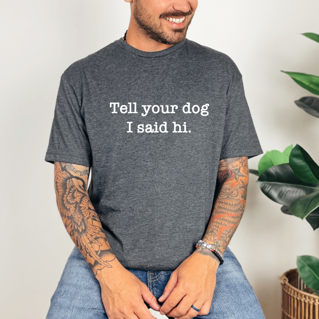 Tell Your Dog I Said Hi Tees