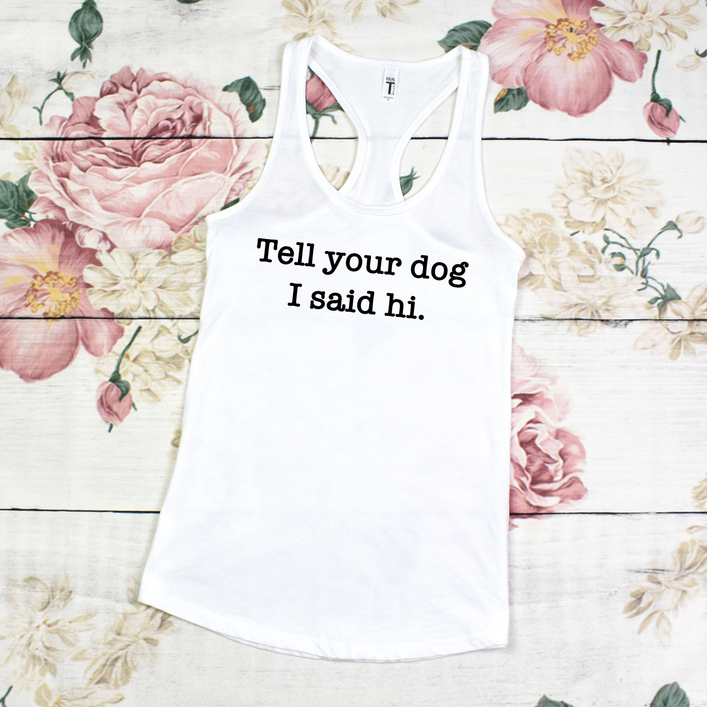 Tell Your Dog I Said Hi Racerback Tanks