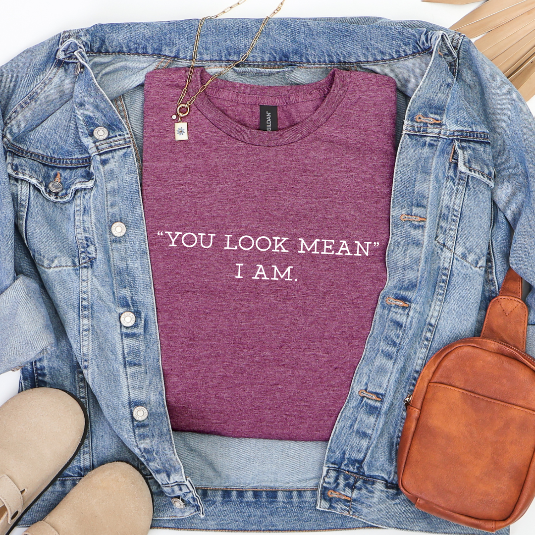 You Look Mean Tees/Crewnecks/Hoodies