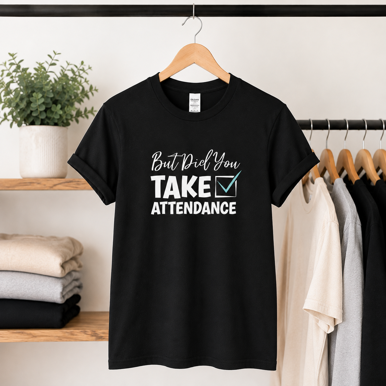 But Did You Take Attendance Tees