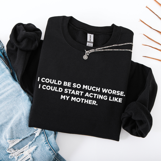 I Could Be So Much Worse Tees/Crewnecks/Hoodies