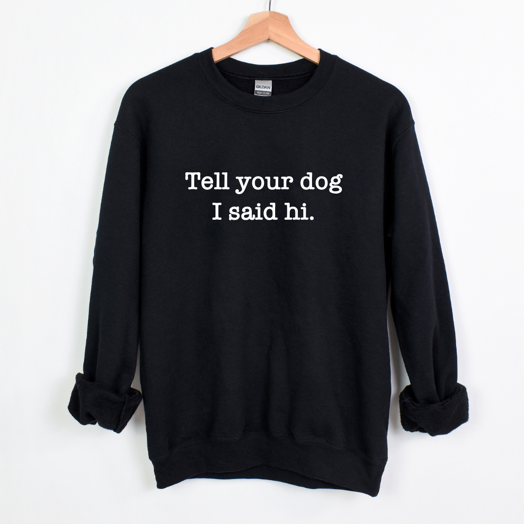 Tell Your Dog I Said Hi Crewnecks