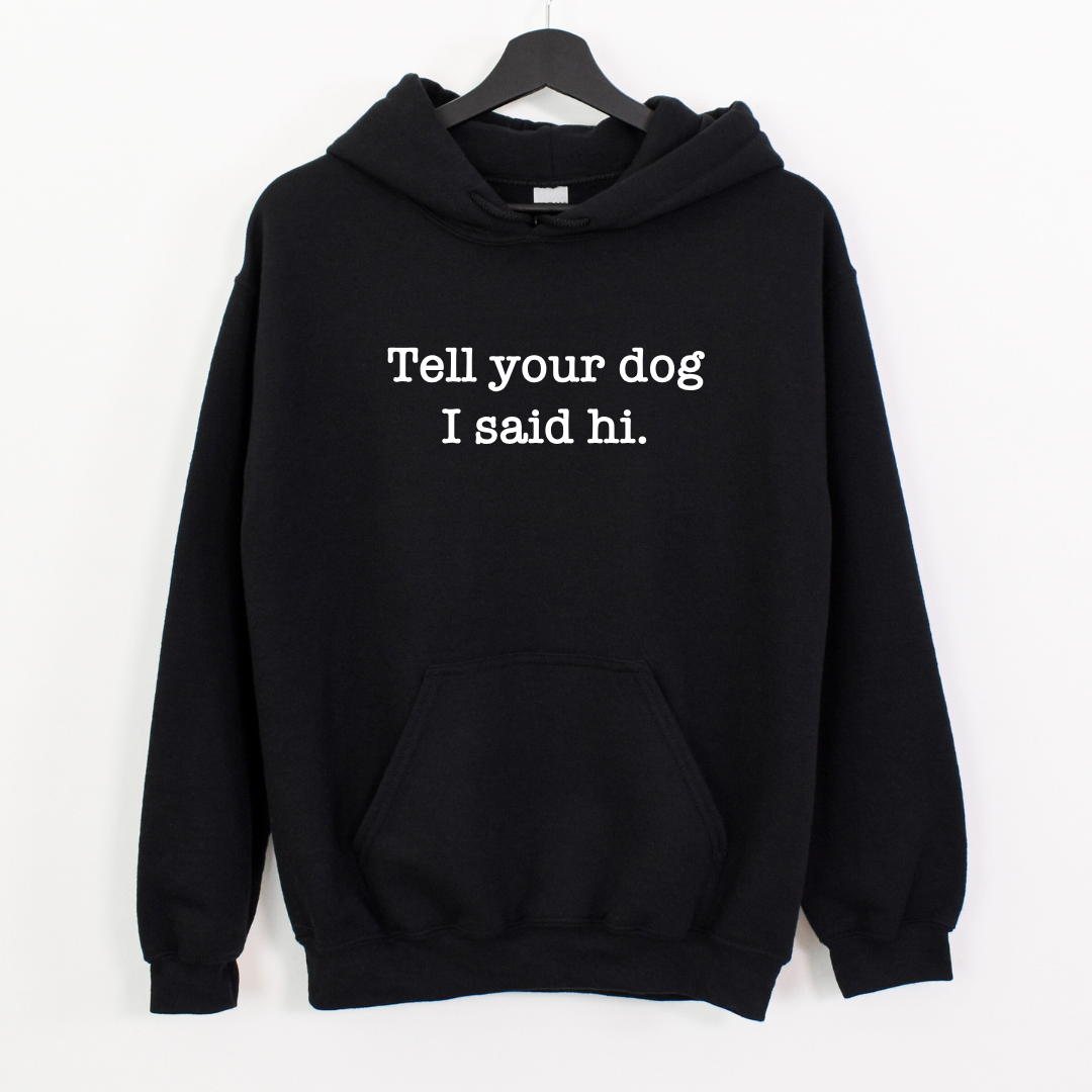 Tell Your Dog I Said Hi Hoodies