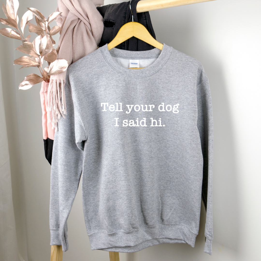 Tell Your Dog I Said Hi Crewnecks