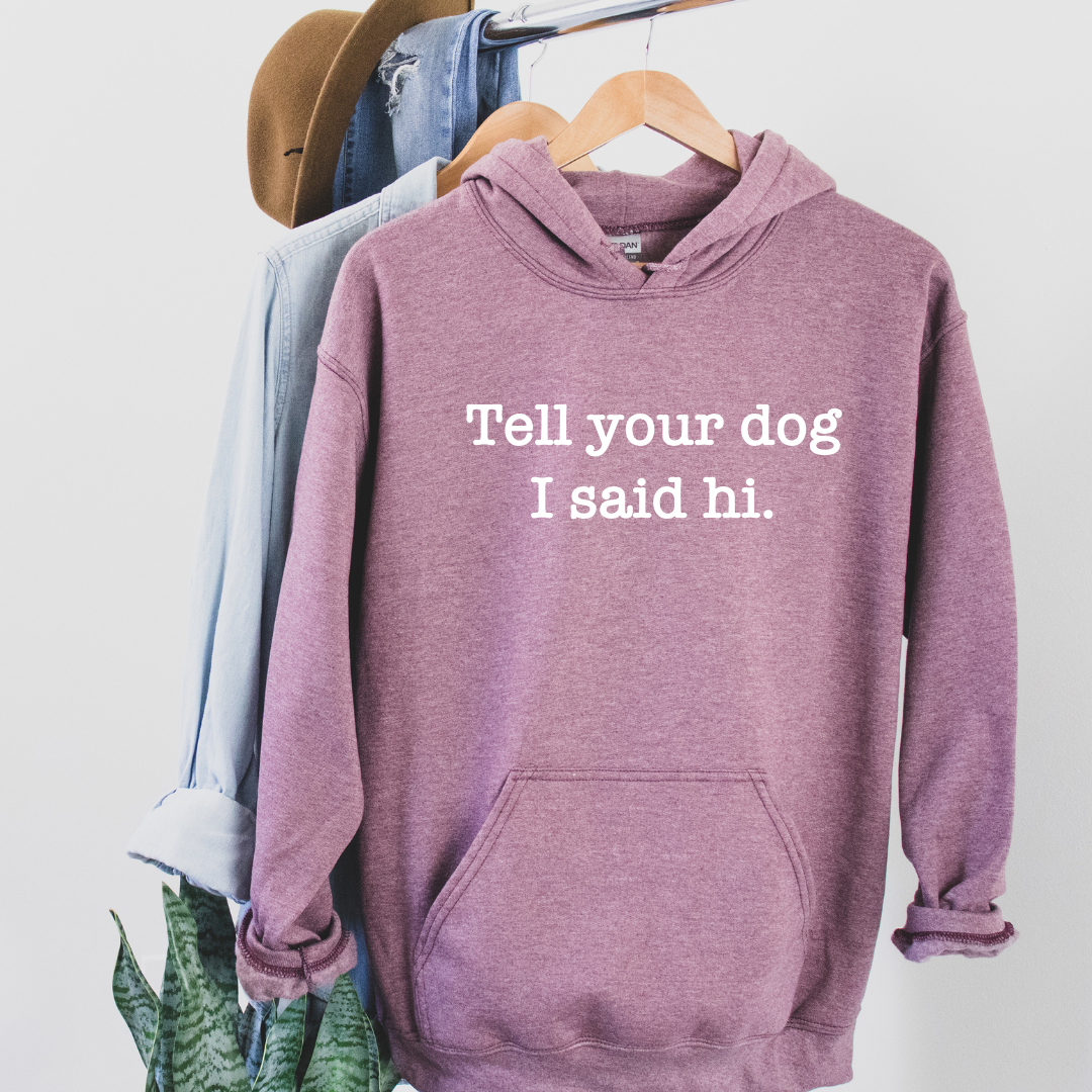 Tell Your Dog I Said Hi Hoodies