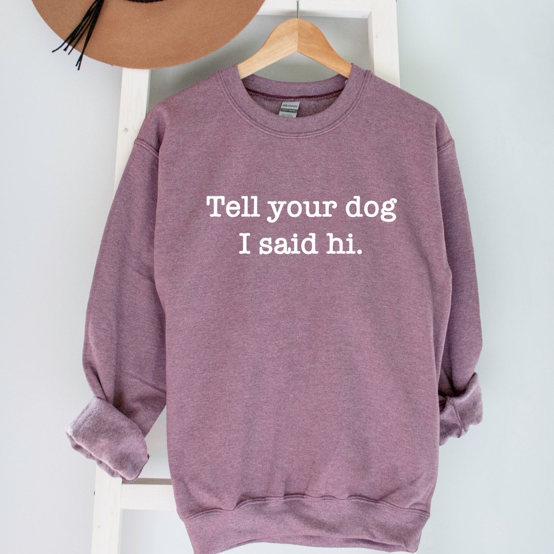 Tell Your Dog I Said Hi Crewnecks