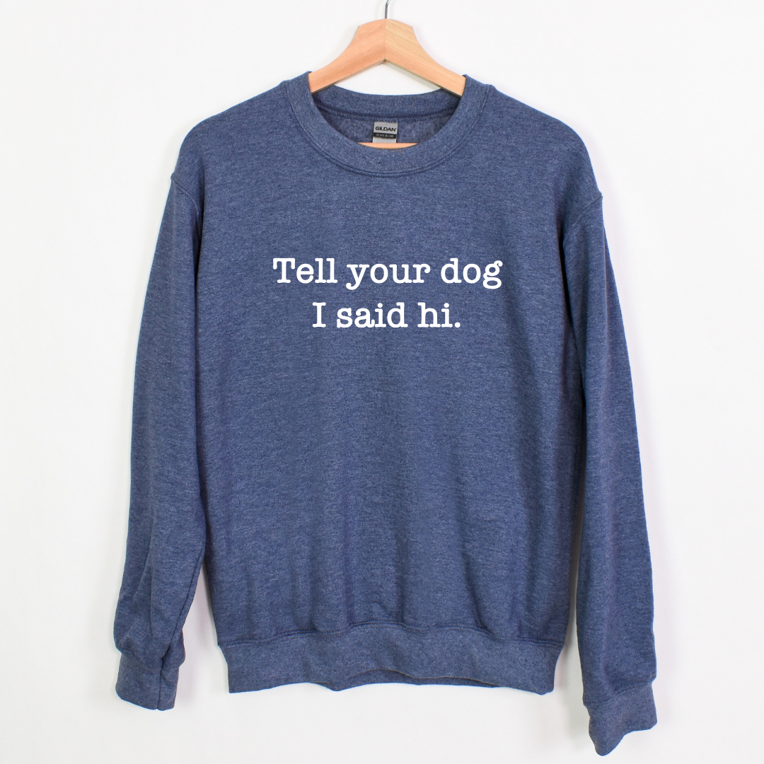Tell Your Dog I Said Hi Crewnecks